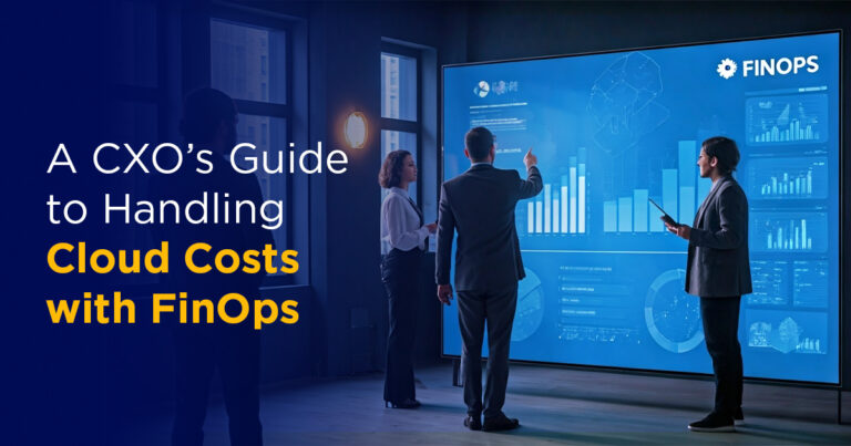 A CXO’s Guide to Handling Cloud Costs with FinOps