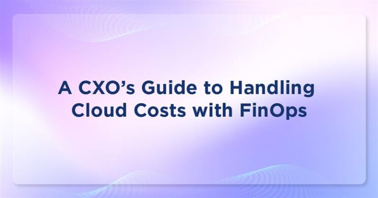 A CXO’s Guide to Handling Cloud Costs with FinOps