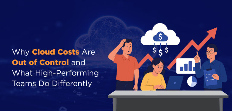 Why Cloud Costs Are Out of Control — and What High-Performing Teams Do Differently 