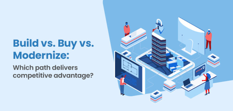Build vs. Buy vs. Modernize: Which path delivers competitive advantage? 